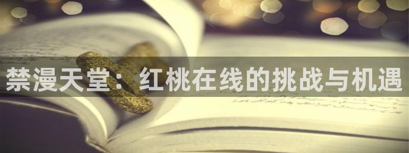 omofun动漫官方：禁漫天堂：红桃在线的挑战与机遇